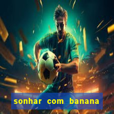 sonhar com banana no jogo do bicho